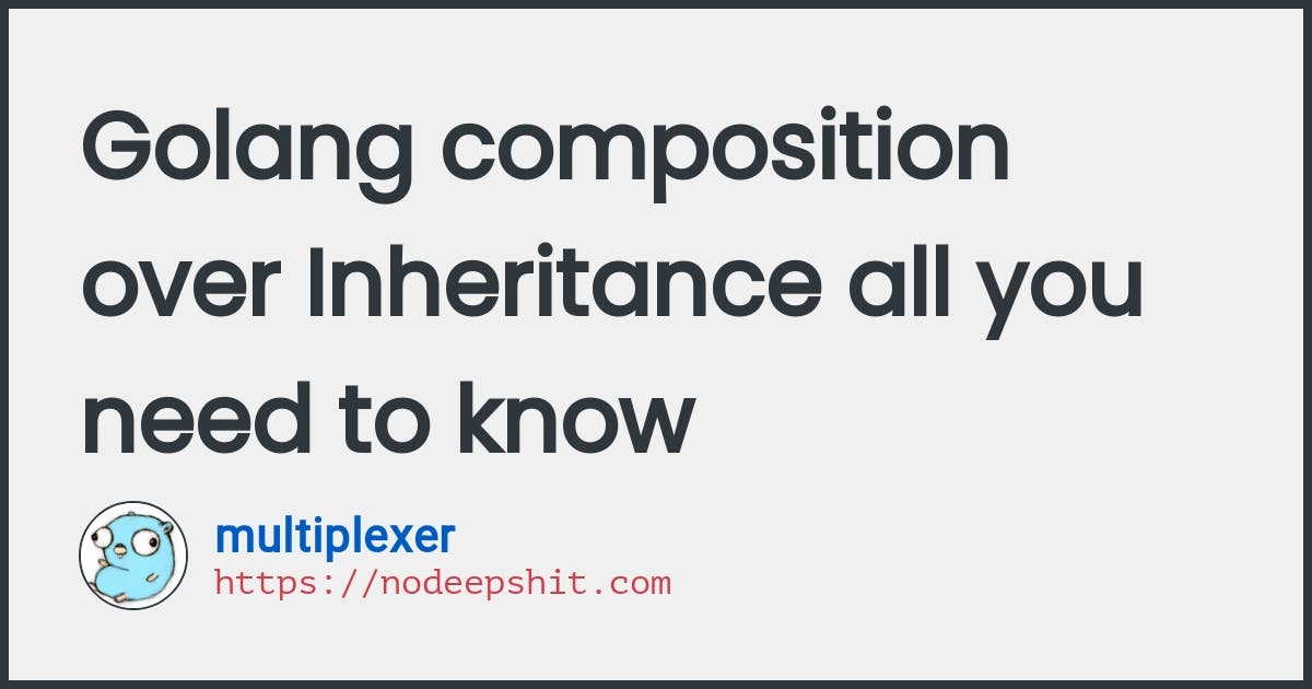 Golang composition over Inheritance all you need to know